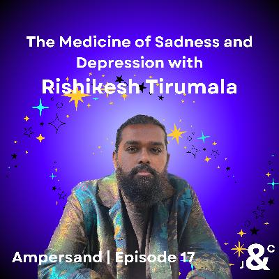 17. The Medicine of Sadness and Depression with Rishi Tirumalai 17. The Medicine of Sadness and Depression with Rishi Tirumalai