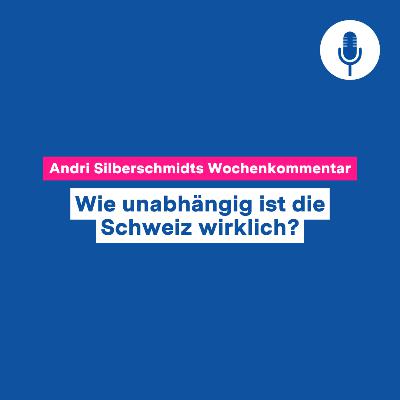Wie unabhängig ist die Schweiz wirklich? – Wochenkommentar #131 Wie unabhängig ist die Schweiz wirklich? – Wochenkommentar #131