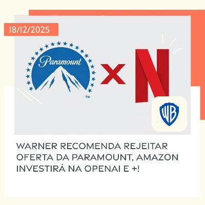 18/12/2025 – Warner recomenda rejeitar oferta da Paramount, Amazon investirá na OpenAI e +! 18/12/2025 – Warner recomenda rejeitar oferta da Paramount, Amazon investirá na OpenAI e +!