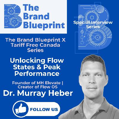 The Brand Blueprint X Canada "Tariff-Free" Special – Unlocking Flow States & Peak Performance with Dr. Murray Heberg