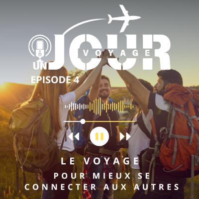 #4 LE VOYAGE POUR MIEUX SE CONNECTER AUX AUTRES #4 LE VOYAGE POUR MIEUX SE CONNECTER AUX AUTRES
