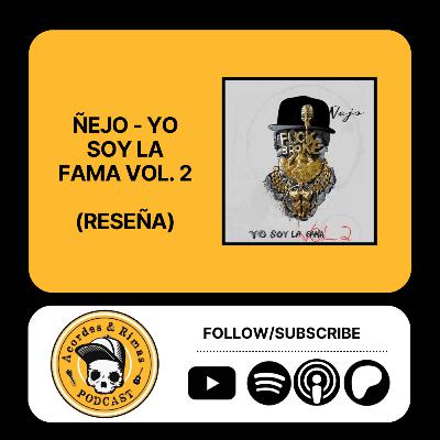 Ep 461 - Ñejo - Yo Soy La Fama Vol 2 (Reseña)