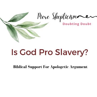 IS GOD PRO SLAVERY? Part Two: Is God's Priority Social Justice? The Biblical Foundation For Slavery Apologetic