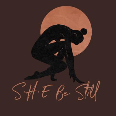 S•H•E Be Still S•H•E Be Still