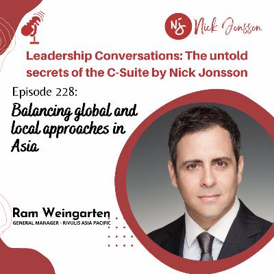 Episode 228: Ram Weingarten - Balancing global and local approaches in Asia