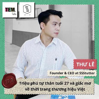 #03 - Thư Lê: Triệu phú tự thân tuổi 27 và giấc mơ thời trang thương hiệu Việt