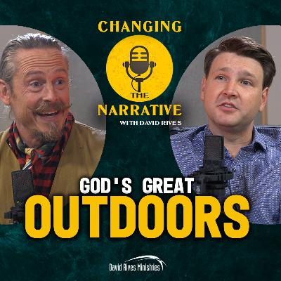 Episode 109: Adventures in God's Big Back Yard | Changing the Narrative with David Rives