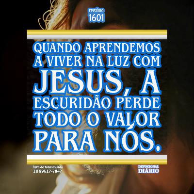 Quando aprendemos a viver na luz com Jesus, a escuridão perde todo o valor para nós.
