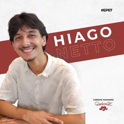 Hiago Netto - Cordas Humanas Podcast #67