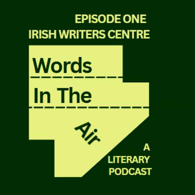 Words in the Air, Irish Writers Centre, Episode 1 Words in the Air, Irish Writers Centre, Episode 1