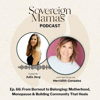 E66 - From Burnout to Belonging: Motherhood, Menopause & Building Community That Heals