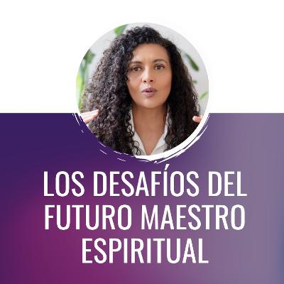 Los Desafíos del futuro Maestro Espiritual | Si dices: Quiero Ser Coach Espiritual... Los Desafíos del futuro Maestro Espiritual | Si dices: Quiero Ser Coach Espiritual...