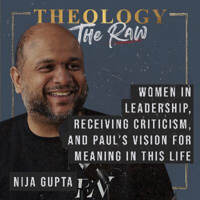 Nijay Gupta on Women in Leadership, Receiving Criticism, and Paul's Vision for Meaning in this Life.