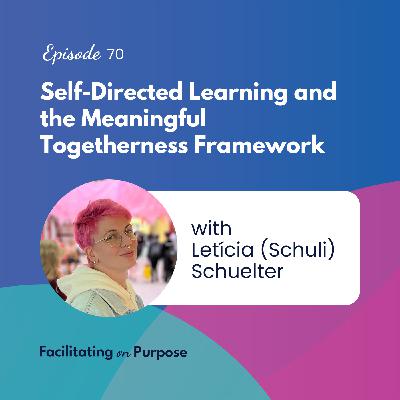 Self-Directed Learning and the Meaningful Togetherness Framework with Letícia (Schuli) Schuelter - EP 70