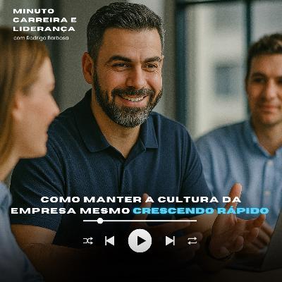 MINUTO CARREIRA E LIDERANÇA #300| Como manter a cultura da empresa crescendo rápido| RODRIGO BARBOSA