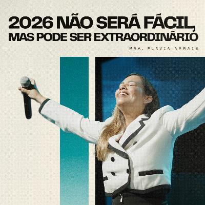 #277 - 2026 não será fácil, mas pode ser extraordinário - Pra. Flavia Arrais
