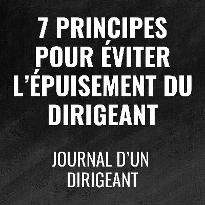 487 - 7 Principes pour éviter l'épuisement du dirigeant - Journal d'un dirigeant 487 - 7 Principes pour éviter l'épuisement du dirigeant - Journal d'un dirigeant