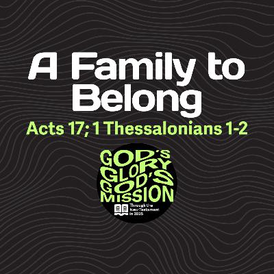 A Family to Belong — Acts 17; 1 Thessalonians 1-2 // God's Glory, God's Mission