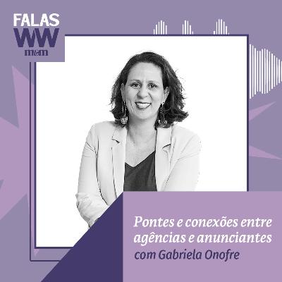 Falas W2W #45: Pontes e conexões entre agências e anunciantes, com Gabriela Onofre