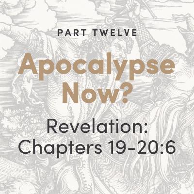 Apocalypse Now? The Book of Revelation: Chapters 19-20:6