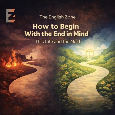 240. How to Begin With the End in Mind to Create the best Results for This Life and the Next | Intermediate English