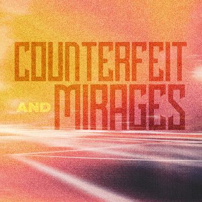 Counterfeit & Mirages - Part 1