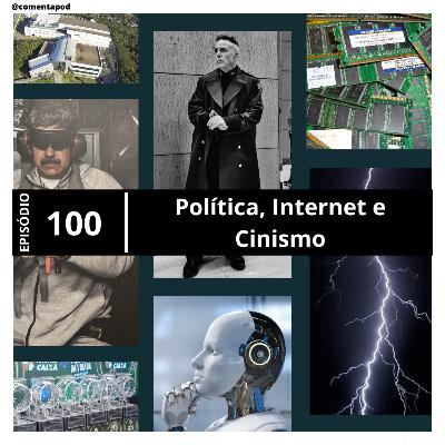 Episódio 100 - Política, Internet e Cinismo