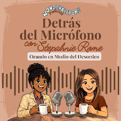 Detrás del Micrófono con Stephanie: Oración en Medio del Desorden