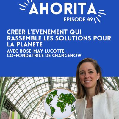 E49 | Se réinventer et créer l'événement qui rassemble les solutions pour la planète, avec Rose-May Lucotte, co-fondatrice de ChangeNOW