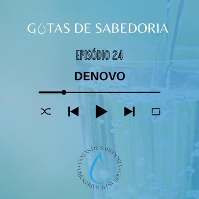 GOTAS DE SABEDORIA | EP. 24 DENOVO