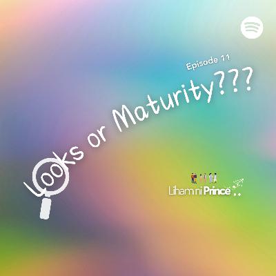 Looks or Maturity? Looks or Maturity?