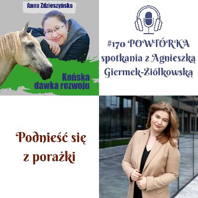 #170 POWTÓRKA – Spotkanie z Agnieszką Giermek-Ziółkowską – Podnieść się z porażki