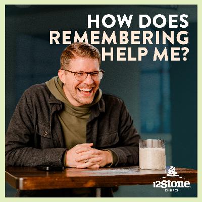How Does Remembering Help Me? | 12Stone Church How Does Remembering Help Me? | 12Stone Church
