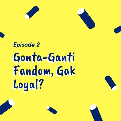 Gonta-Ganti Fandom, Gak Loyal? Gonta-Ganti Fandom, Gak Loyal?