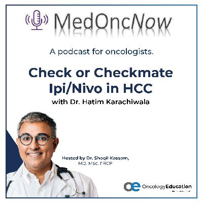 Check or Checkmate Ipi/Nivo in HCC with Dr. Hatim Karachiwala Check or Checkmate Ipi/Nivo in HCC with Dr. Hatim Karachiwala