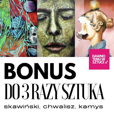 Do 3 razy sztuka Skawiński, Chwalisz, Kamys BONUS