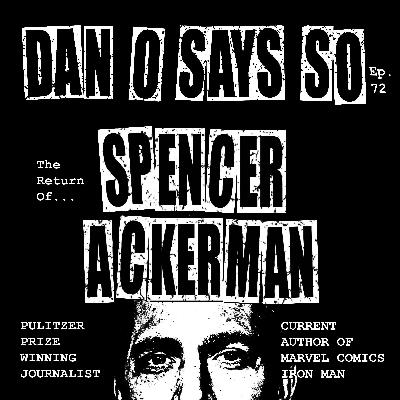Dan O Says So, Episode 72 The Return of Spencer Ackerman (Pulitzer Prize Winning Journalist, Author - Marvel Comics Iron Man) Dan O Says So, Episode 72 The Return of Spencer Ackerman (Pulitzer Prize Winning Journalist, Author - Marvel Comics Iron Man)