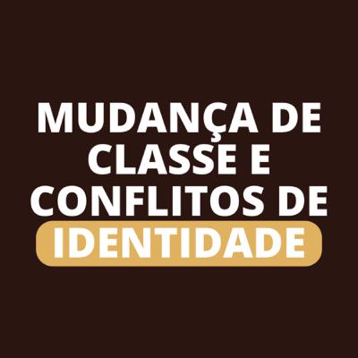 Mudança de Classe e Conflitos de Identidade