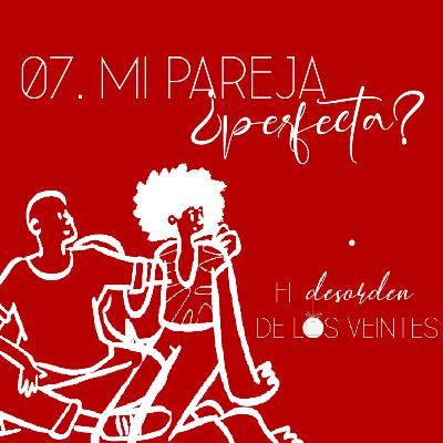 EP07: Mi pareja ¿perfecta?