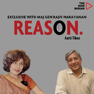 REASON Ep. 35 Ft. Maj Gen Rajiv Narayanan, Scholar & Security expert | With Aarti Tikoo
