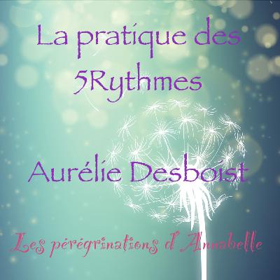 Approches alternatives #11 - La pratique des 5Rythmes - Aurélie Desboist