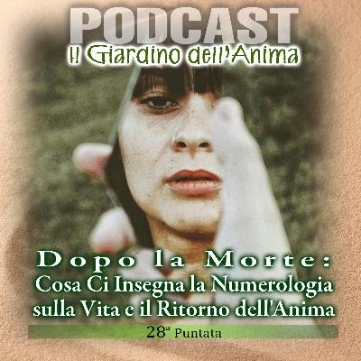 Ep.28 Dopo la Morte: Cosa Ci Insegna la Numerologia sulla Vita e il Ritorno dell’Anima | Il Giardino dell'Anima Podcast Ep.28 Dopo la Morte: Cosa Ci Insegna la Numerologia sulla Vita e il Ritorno dell’Anima | Il Giardino dell'Anima Podcast
