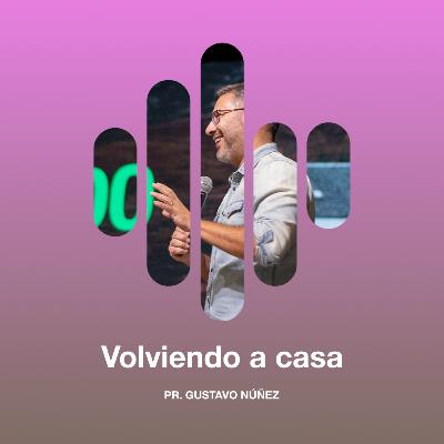 Volviendo a casa - Pr. Gustavo Nuñez