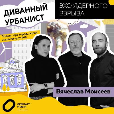 Эхо ядерного взрыва. Вячеслав Моисеев. Диванный урбанист