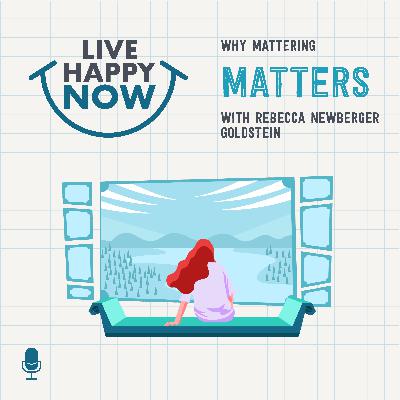 Why Mattering Matters With Rebecca Newberger Goldstein Why Mattering Matters With Rebecca Newberger Goldstein