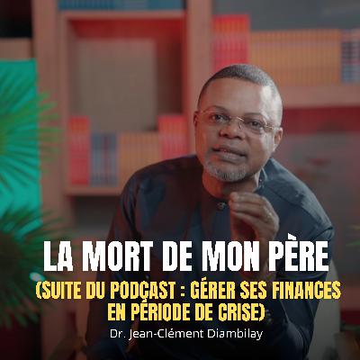 LA MORT DE MON PÈRE (SUITE DU PODCAST : GÉRER SES FINANCES EN PÉRIODE DE CRISE) LA MORT DE MON PÈRE (SUITE DU PODCAST : GÉRER SES FINANCES EN PÉRIODE DE CRISE)