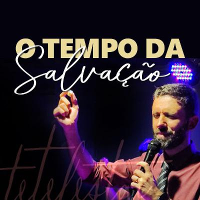 O Tempo da Salvação | Pr. João Borges