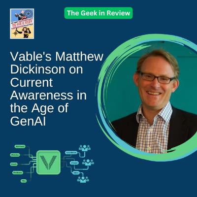 Vable's Matthew Dickinson on Current Awareness in the Age of GenAI