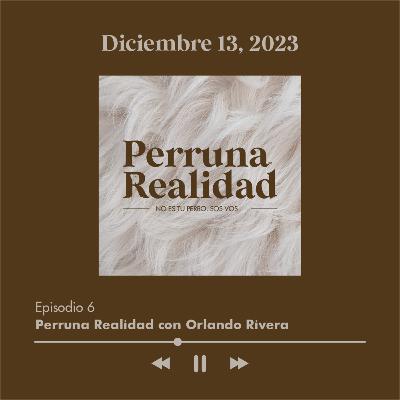 Perruna Realidad#6: Orlando Rivera