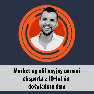 Jak wygląda marketing afiliacyjny oczami eksperta z 10-letnim doświadczeniem?